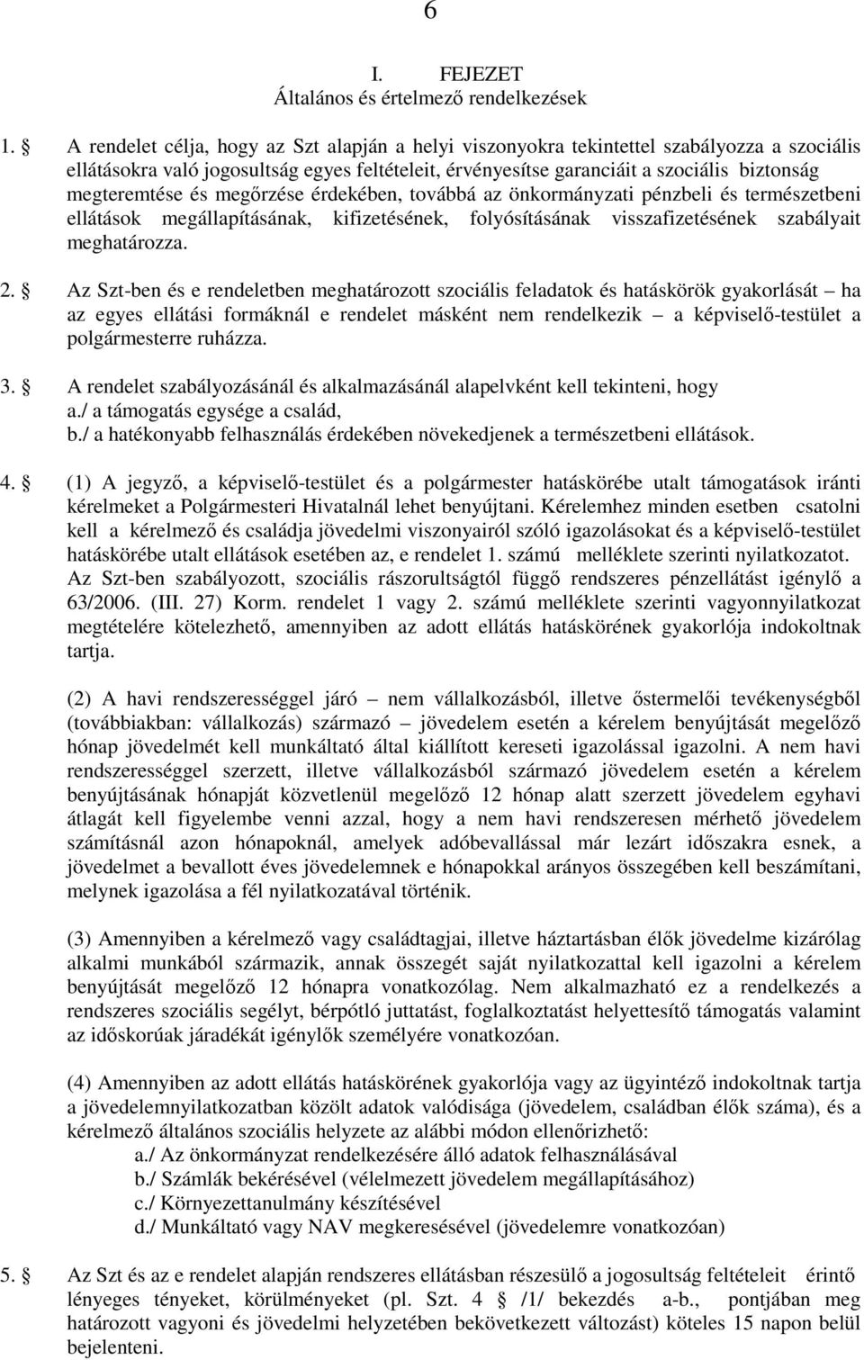 megteremtése és megőrzése érdekében, továbbá az önkormányzati pénzbeli és természetbeni ellátások megállapításának, kifizetésének, folyósításának visszafizetésének szabályait meghatározza. 2.