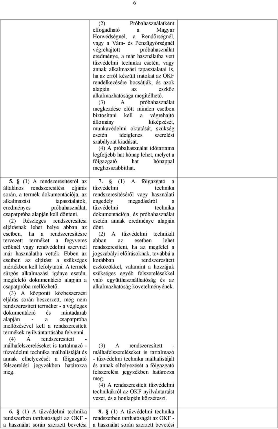 (3) A próbahasználat megkezdése előtt minden esetben biztosítani kell a végrehajtó állomány kiképzését, munkavédelmi oktatását, szükség esetén ideiglenes szerelési szabályzat kiadását.