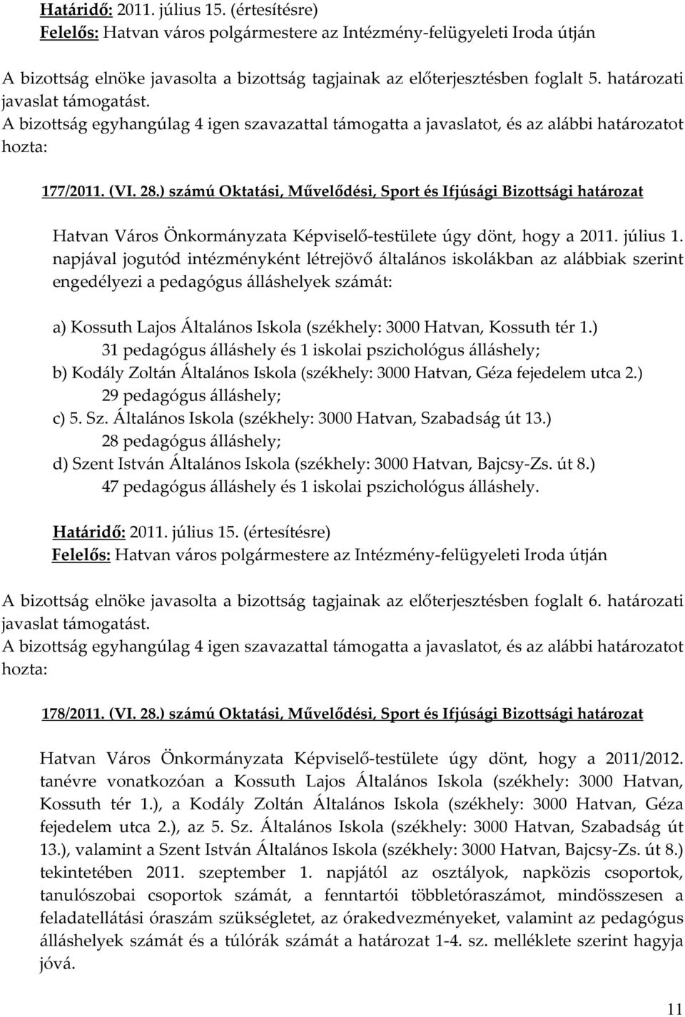 napjával jogutód intézményként létrejövő általános iskolákban az alábbiak szerint engedélyezi a pedagógus álláshelyek számát: a) Kossuth Lajos Általános Iskola (székhely: 3000 Hatvan, Kossuth tér 1.