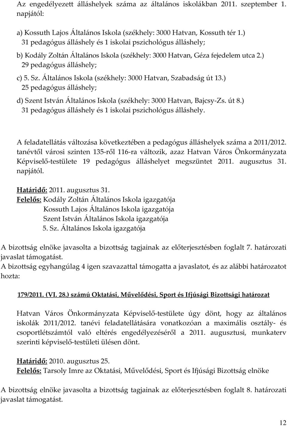 Általános Iskola (székhely: 3000 Hatvan, Szabadság út 13.) 25 pedagógus álláshely; d) Szent István Általános Iskola (székhely: 3000 Hatvan, Bajcsy-Zs. út 8.