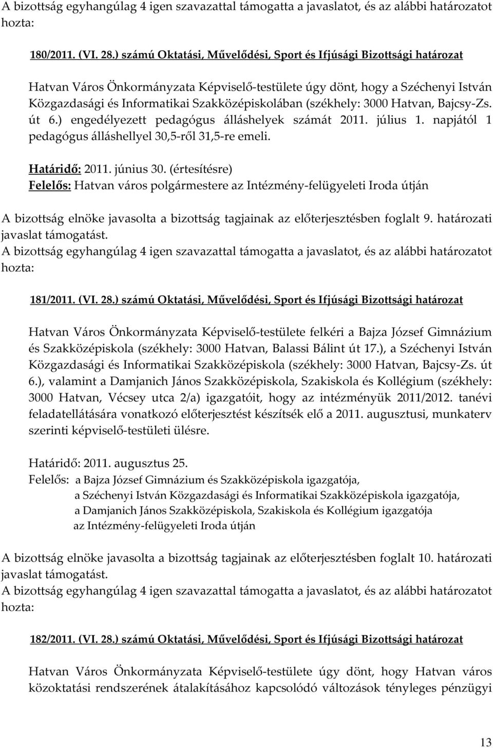 (székhely: 3000 Hatvan, Bajcsy-Zs. út 6.) engedélyezett pedagógus álláshelyek számát 2011. július 1. napjától 1 pedagógus álláshellyel 30,5-ről 31,5-re emeli. Határidő: 2011. június 30.