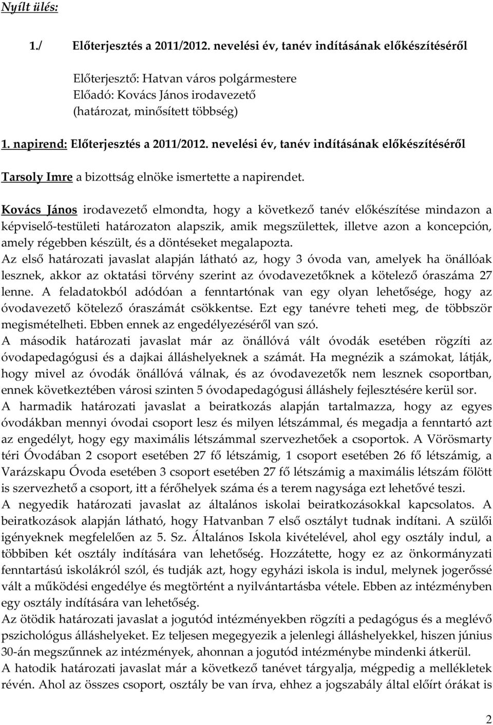 Kovács János irodavezető elmondta, hogy a következő tanév előkészítése mindazon a képviselő-testületi határozaton alapszik, amik megszülettek, illetve azon a koncepción, amely régebben készült, és a