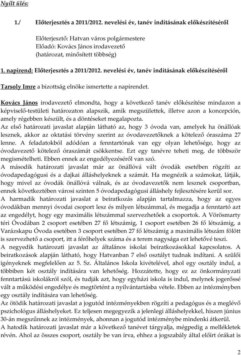 Kovács János irodavezető elmondta, hogy a következő tanév előkészítése mindazon a képviselő-testületi határozaton alapszik, amik megszülettek, illetve azon a koncepción, amely régebben készült, és a