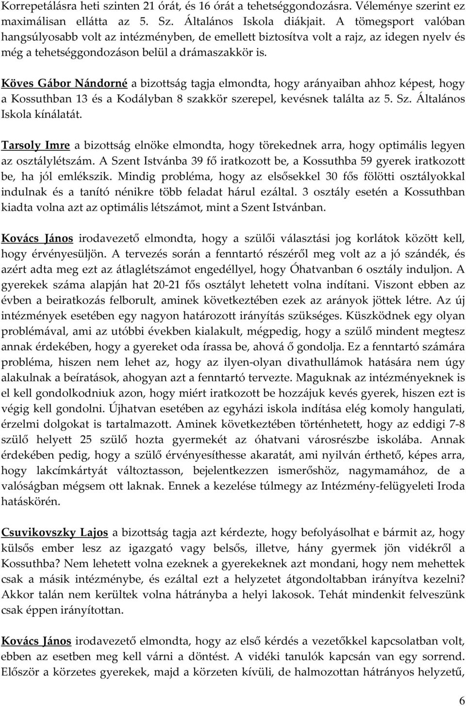 Köves Gábor Nándorné a bizottság tagja elmondta, hogy arányaiban ahhoz képest, hogy a Kossuthban 13 és a Kodályban 8 szakkör szerepel, kevésnek találta az 5. Sz. Általános Iskola kínálatát.