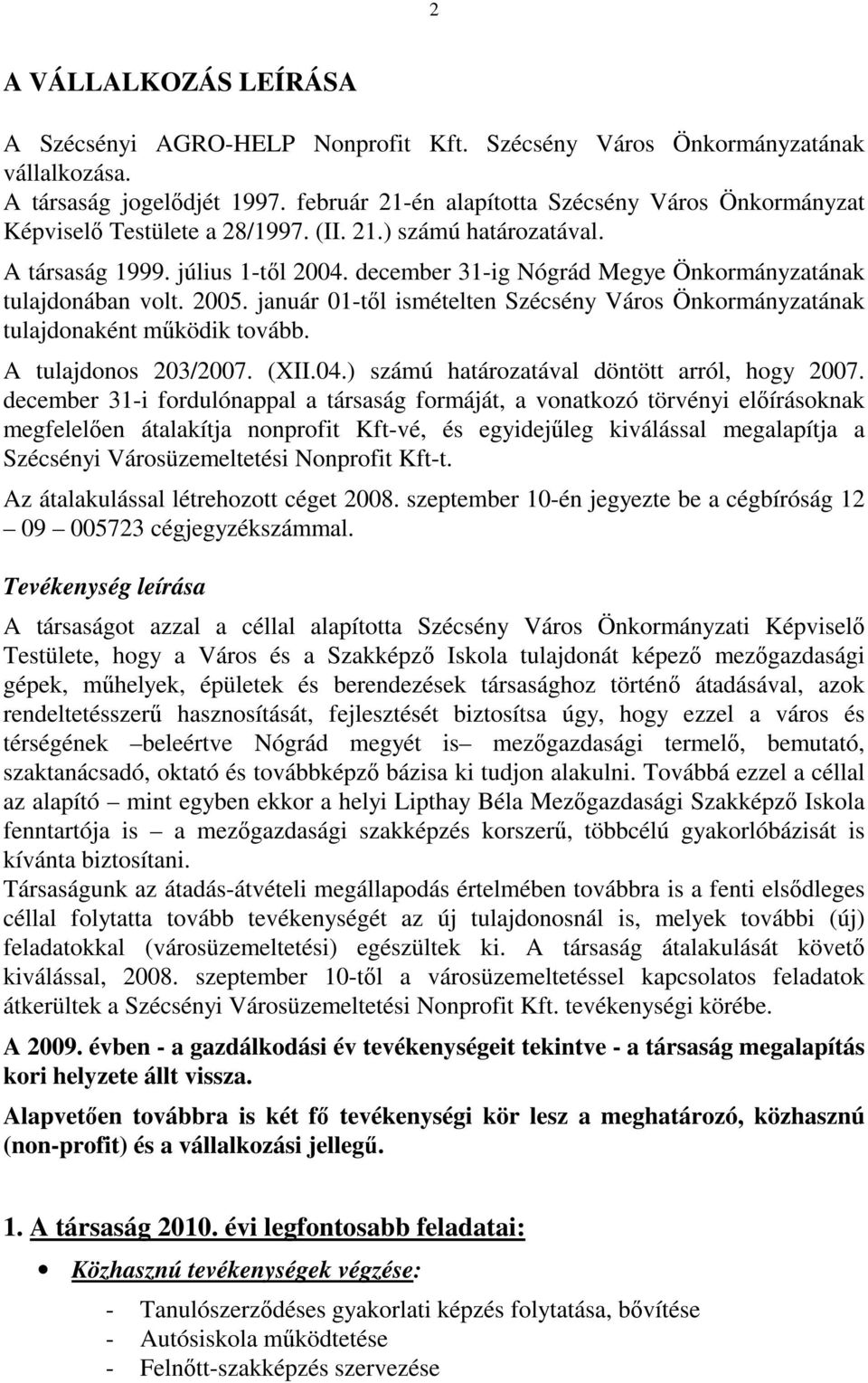 december 31-ig Nógrád Megye Önkormányzatának tulajdonában volt. 2005. január 01-tıl ismételten Szécsény Város Önkormányzatának tulajdonaként mőködik tovább. A tulajdonos 203/2007. (XII.04.