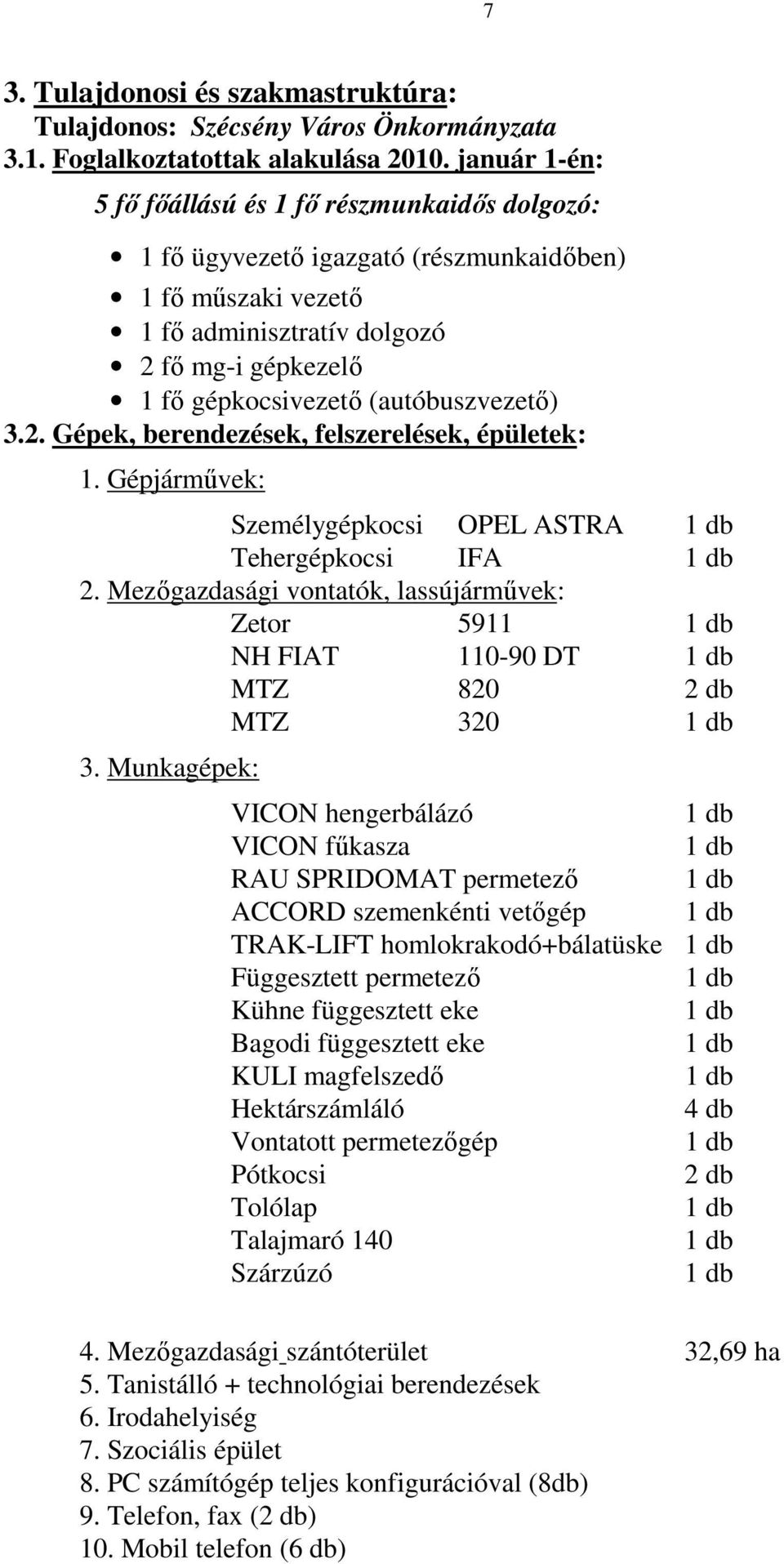 (autóbuszvezetı) 3.2. Gépek, berendezések, felszerelések, épületek: 1. Gépjármővek: Személygépkocsi OPEL ASTRA Tehergépkocsi IFA 2.