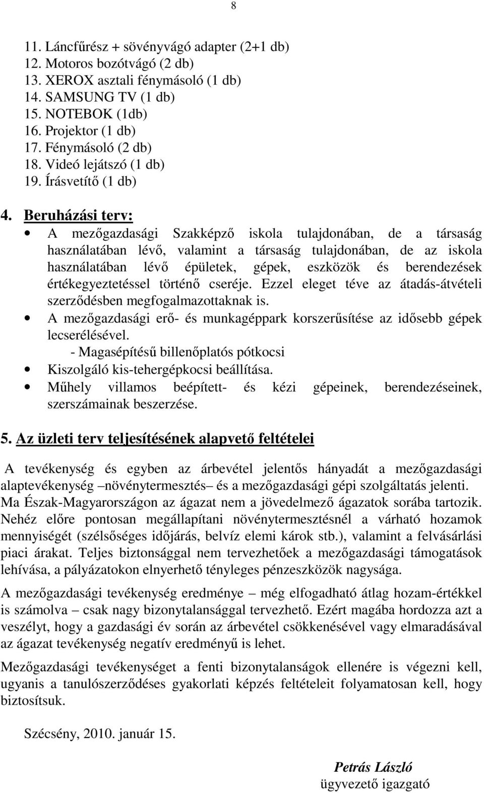 Beruházási terv: A mezıgazdasági Szakképzı iskola tulajdonában, de a társaság használatában lévı, valamint a társaság tulajdonában, de az iskola használatában lévı épületek, gépek, eszközök és