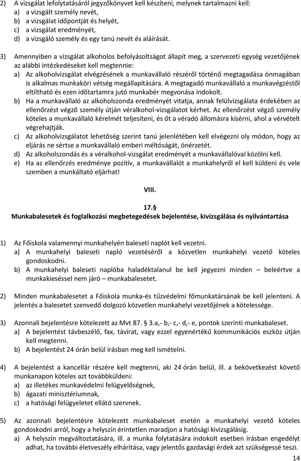 3) Amennyiben a vizsgálat alkoholos befolyásoltságot állapít meg, a szervezeti egység vezetőjének az alábbi intézkedéseket kell megtennie: a) Az alkoholvizsgálat elvégzésének a munkavállaló részéről