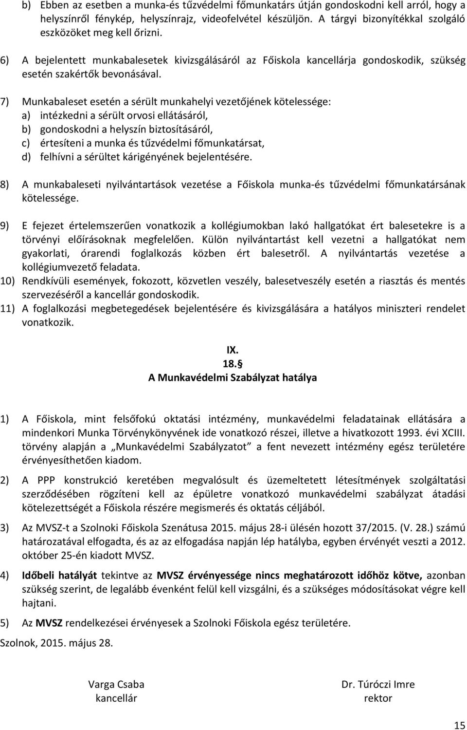 7) Munkabaleset esetén a sérült munkahelyi vezetőjének kötelessége: a) intézkedni a sérült orvosi ellátásáról, b) gondoskodni a helyszín biztosításáról, c) értesíteni a munka és tűzvédelmi