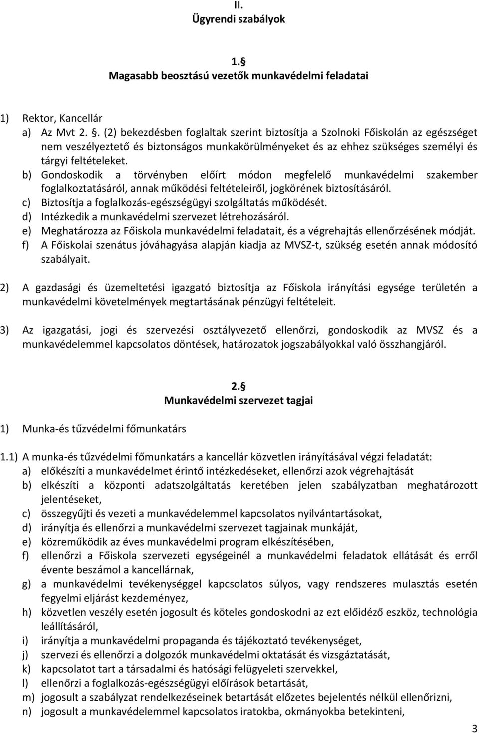 b) Gondoskodik a törvényben előírt módon megfelelő munkavédelmi szakember foglalkoztatásáról, annak működési feltételeiről, jogkörének biztosításáról.