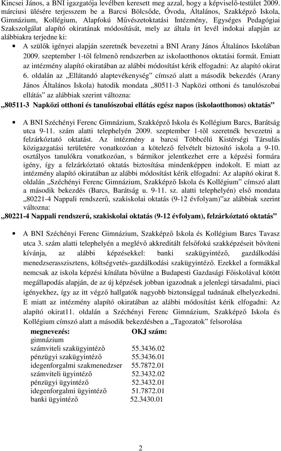 módosítását, mely az általa írt levél indokai alapján az alábbiakra terjedne ki: A szülık igényei alapján szeretnék bevezetni a BNI Arany János Általános Iskolában 2009.