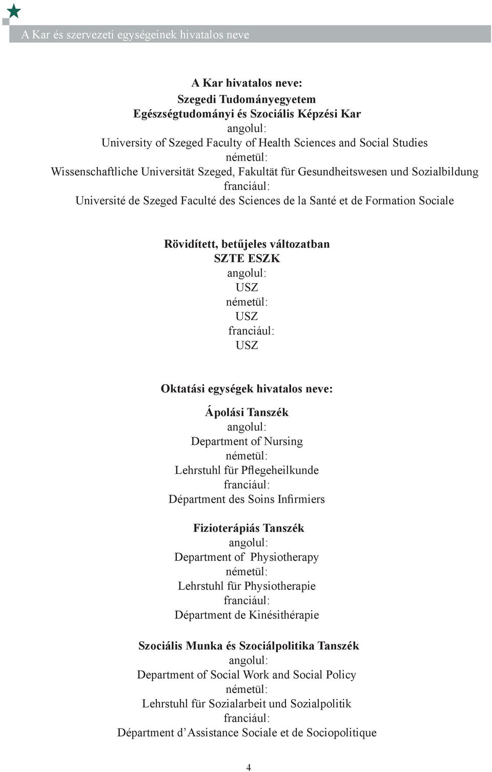 Rövidített, betűjeles változatban SZTE ESZK angolul: USZ németül: USZ franciául: USZ Oktatási egységek hivatalos neve: Ápolási Tanszék angolul: Department of Nursing németül: Lehrstuhl für