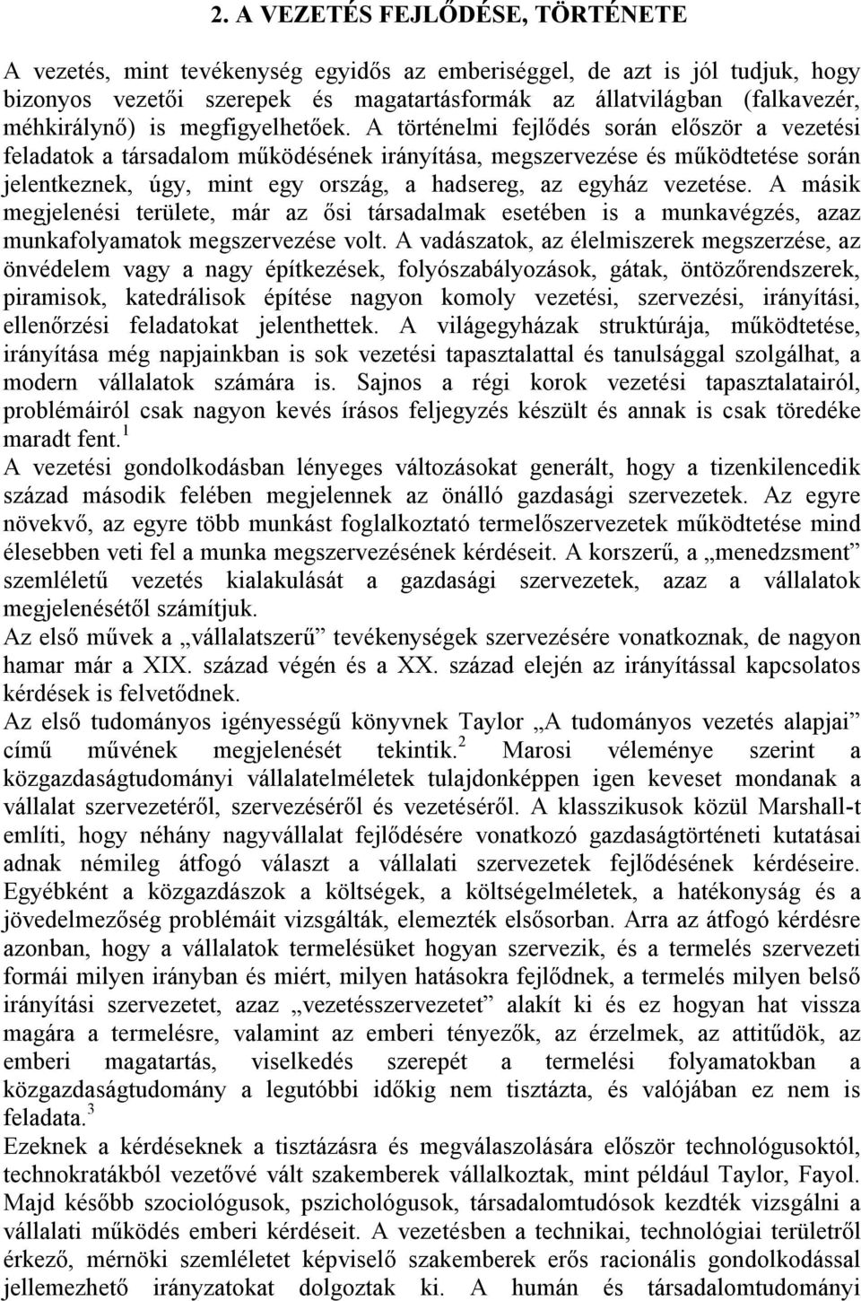 A történelmi fejlődés során először a vezetési feladatok a társadalom működésének irányítása, megszervezése és működtetése során jelentkeznek, úgy, mint egy ország, a hadsereg, az egyház vezetése.