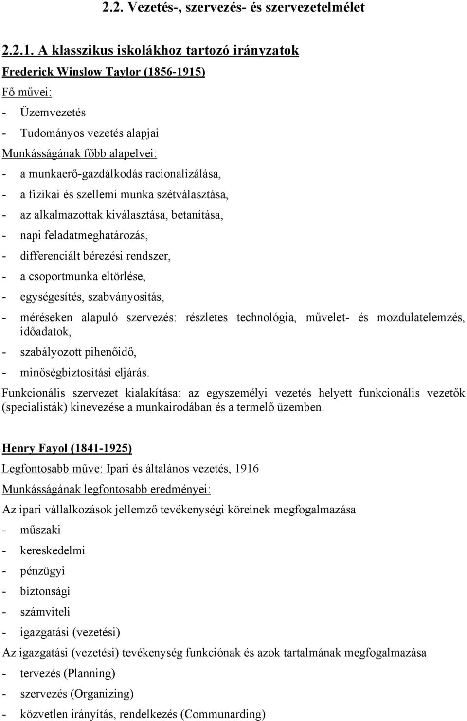 racionalizálása, - a fizikai és szellemi munka szétválasztása, - az alkalmazottak kiválasztása, betanítása, - napi feladatmeghatározás, - differenciált bérezési rendszer, - a csoportmunka eltörlése,