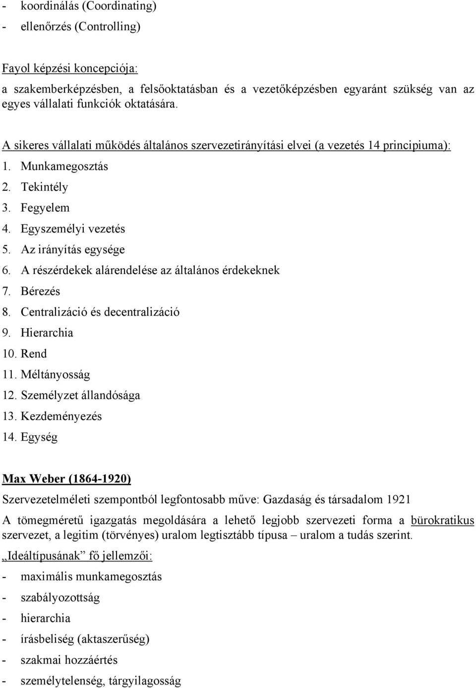 A részérdekek alárendelése az általános érdekeknek 7. Bérezés 8. Centralizáció és decentralizáció 9. Hierarchia 10. Rend 11. Méltányosság 12. Személyzet állandósága 13. Kezdeményezés 14.