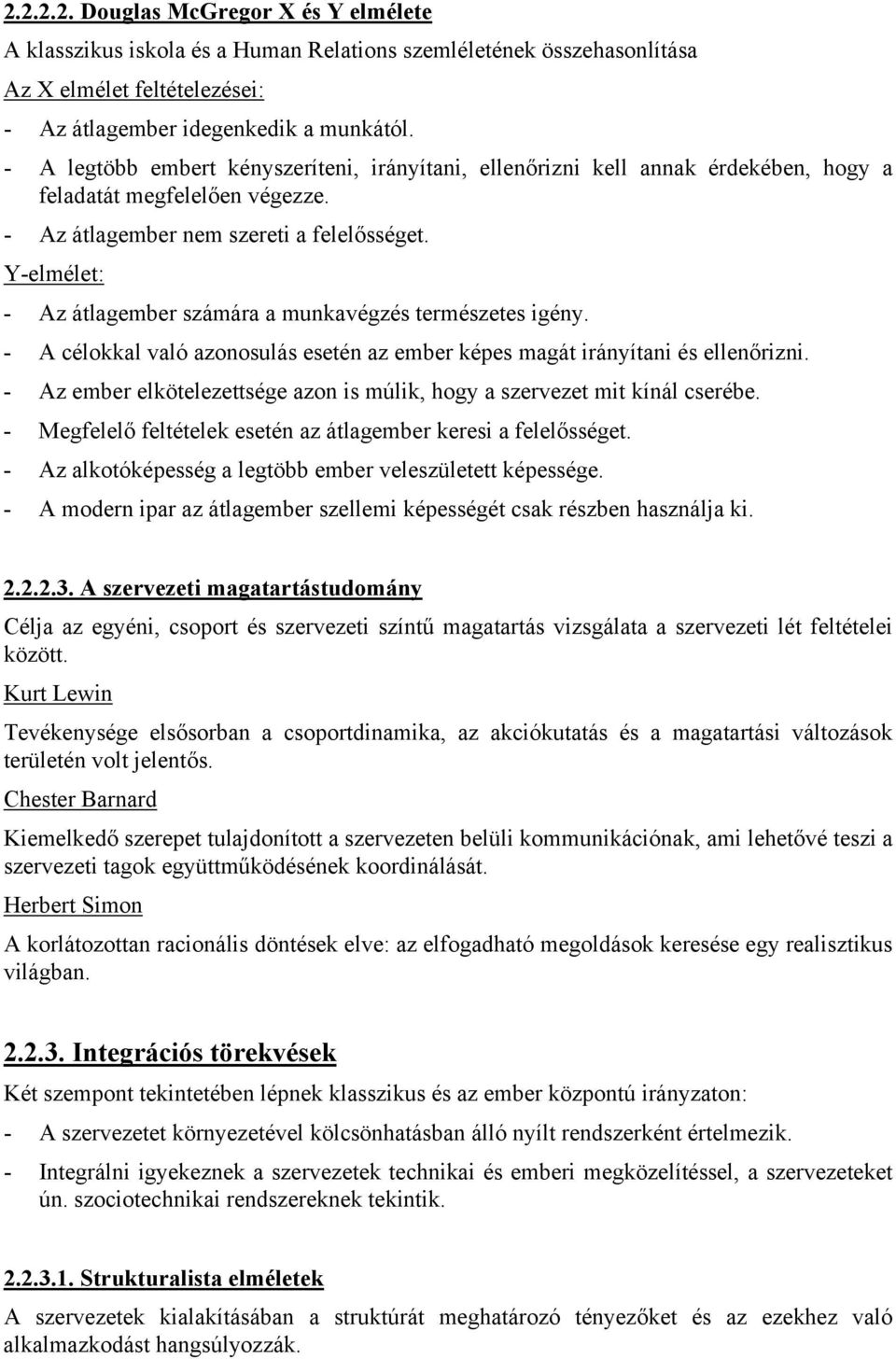 Y-elmélet: - Az átlagember számára a munkavégzés természetes igény. - A célokkal való azonosulás esetén az ember képes magát irányítani és ellenőrizni.