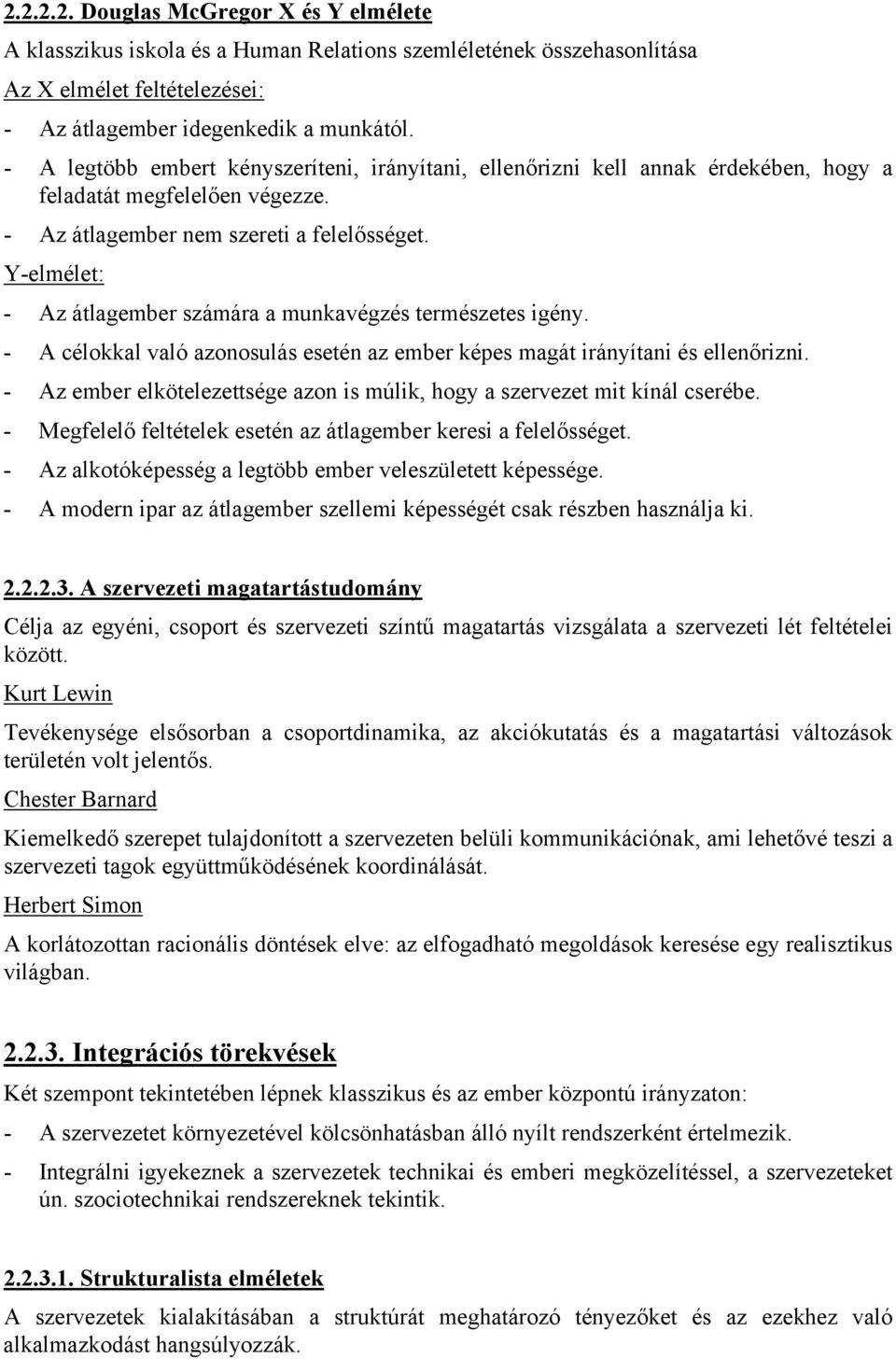 Y-elmélet: - Az átlagember számára a munkavégzés természetes igény. - A célokkal való azonosulás esetén az ember képes magát irányítani és ellenőrizni.