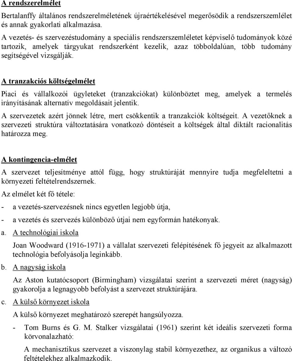 A tranzakciós költségelmélet Piaci és vállalkozói ügyleteket (tranzakciókat) különböztet meg, amelyek a termelés irányításának alternatív megoldásait jelentik.