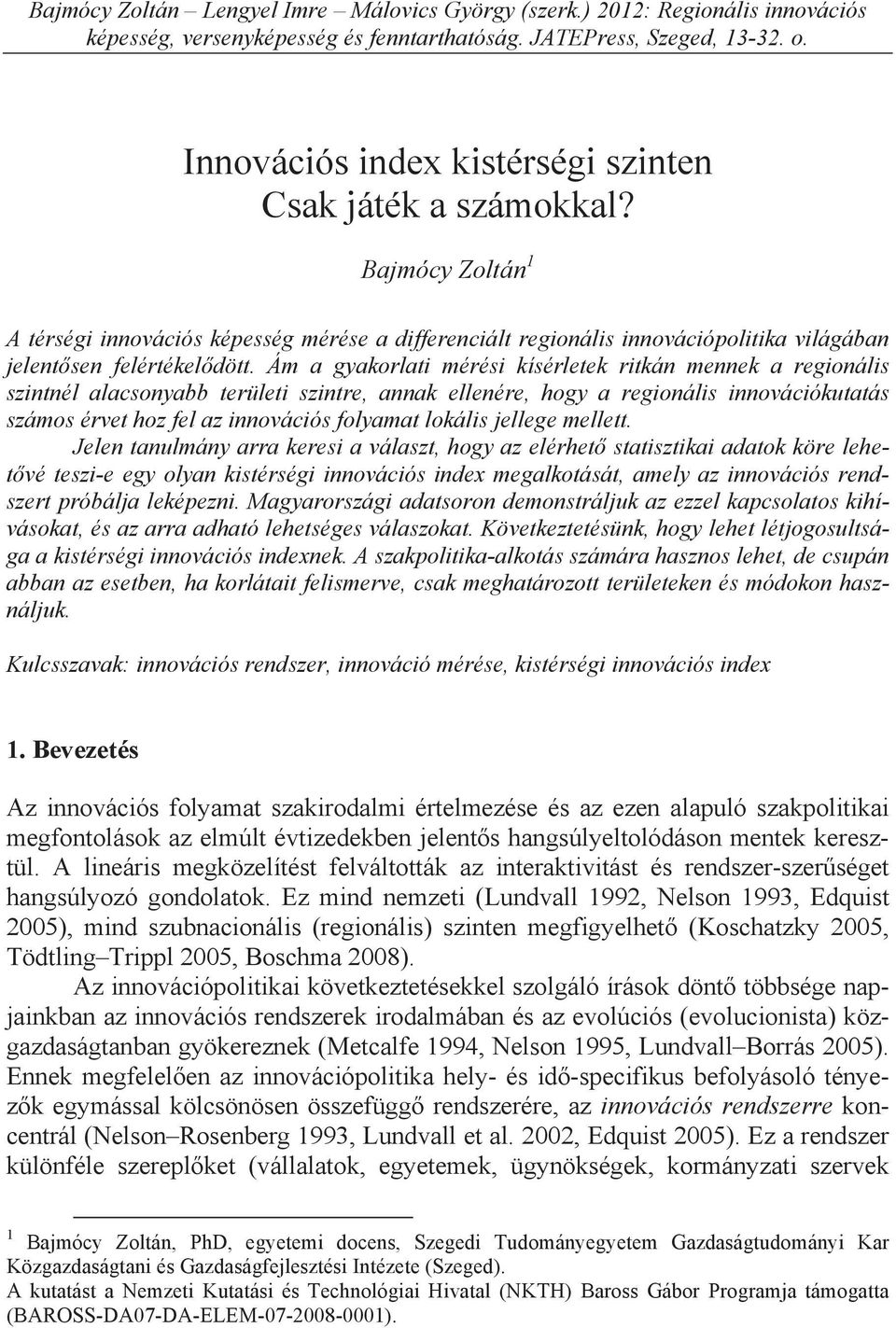 Ám a gyakorlati mérési kísérletek ritkán mennek a regionális szintnél alacsonyabb területi szintre, annak ellenére, hogy a regionális innovációkutatás számos érvet hoz fel az innovációs folyamat