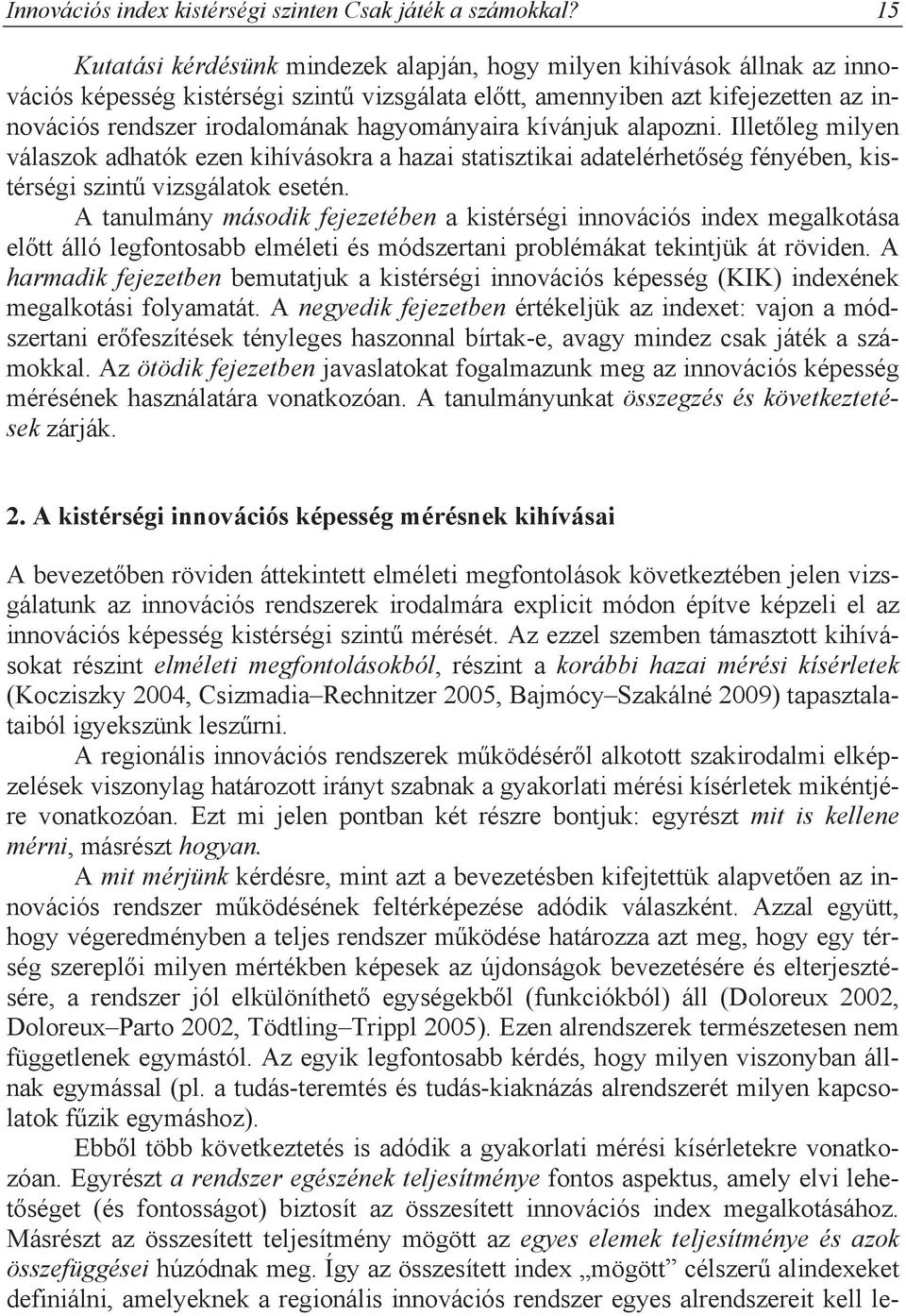 hagyományaira kívánjuk alapozni. Illet leg milyen válaszok adhatók ezen kihívásokra a hazai statisztikai adatelérhet ség fényében, kistérségi szint vizsgálatok esetén.