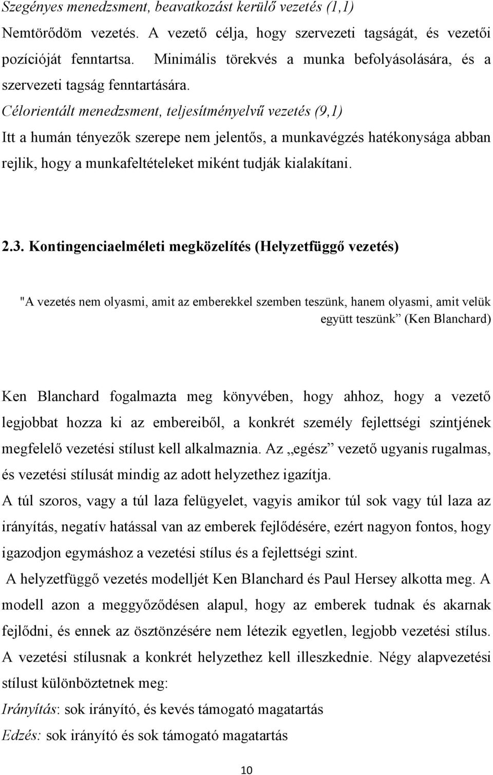 Célorientált menedzsment, teljesítményelvű vezetés (9,1) Itt a humán tényezők szerepe nem jelentős, a munkavégzés hatékonysága abban rejlik, hogy a munkafeltételeket miként tudják kialakítani. 2.3.