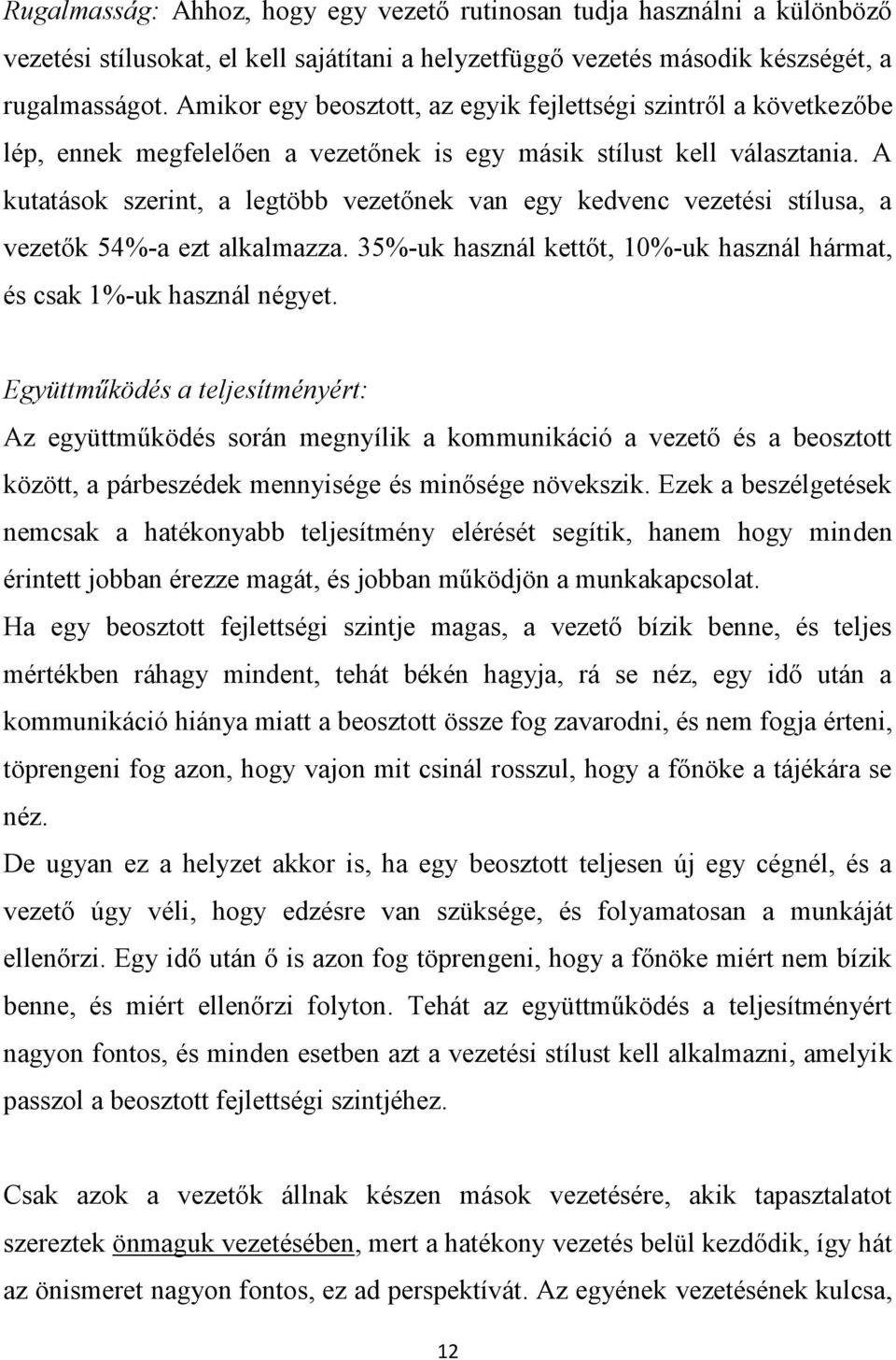 A kutatások szerint, a legtöbb vezetőnek van egy kedvenc vezetési stílusa, a vezetők 54%-a ezt alkalmazza. 35%-uk használ kettőt, 10%-uk használ hármat, és csak 1%-uk használ négyet.
