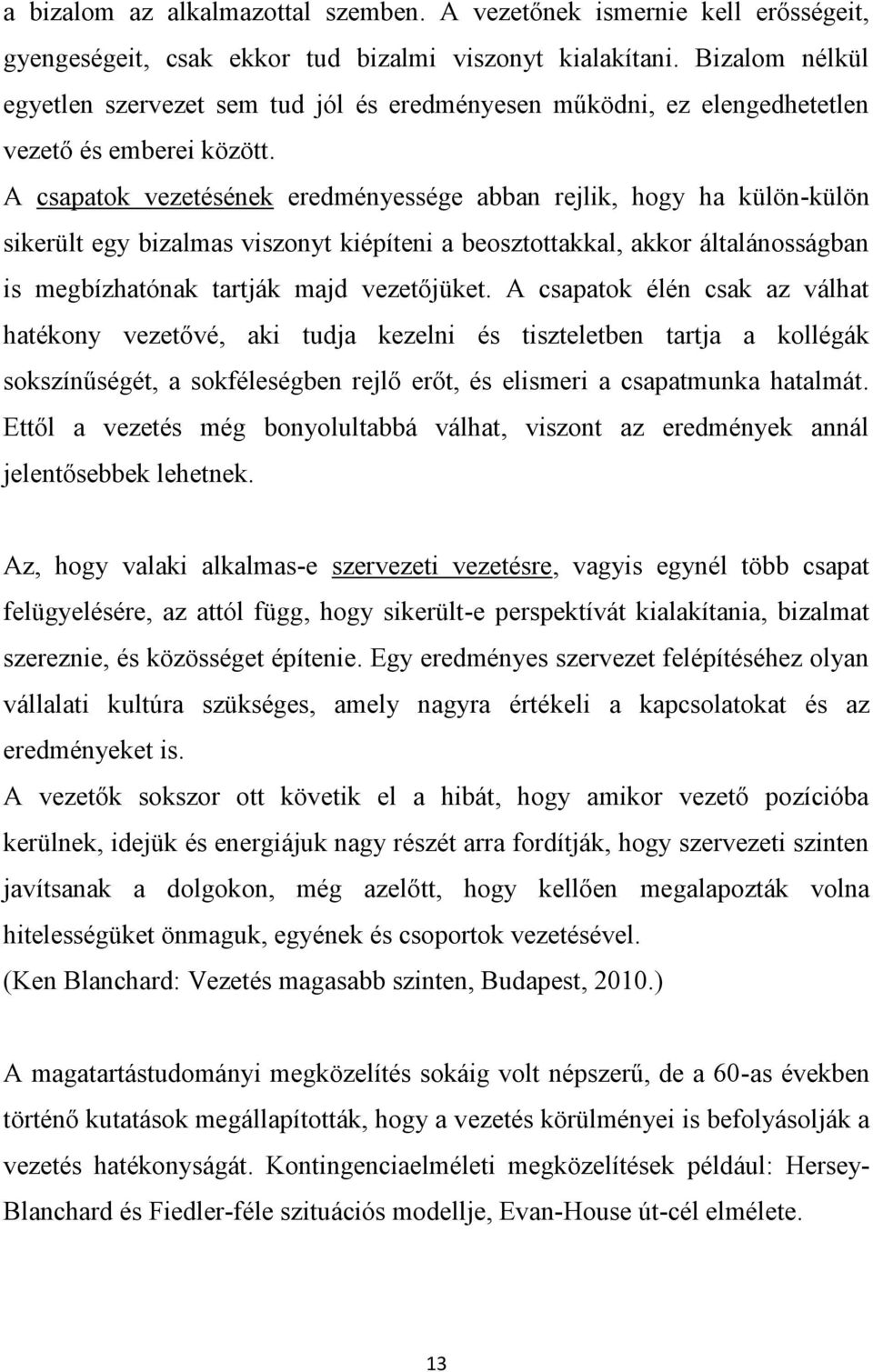A csapatok vezetésének eredményessége abban rejlik, hogy ha külön-külön sikerült egy bizalmas viszonyt kiépíteni a beosztottakkal, akkor általánosságban is megbízhatónak tartják majd vezetőjüket.
