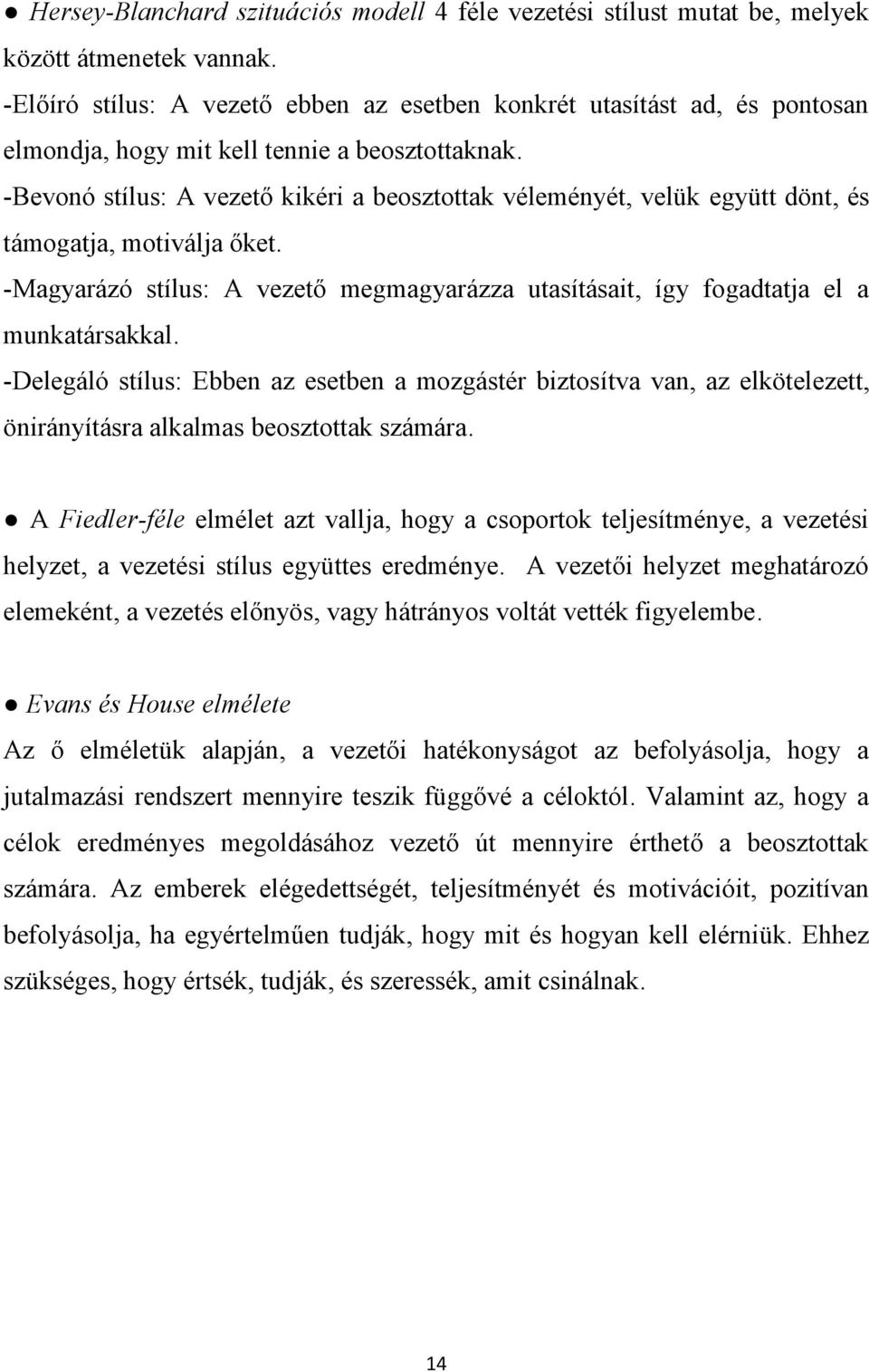 -Bevonó stílus: A vezető kikéri a beosztottak véleményét, velük együtt dönt, és támogatja, motiválja őket. -Magyarázó stílus: A vezető megmagyarázza utasításait, így fogadtatja el a munkatársakkal.