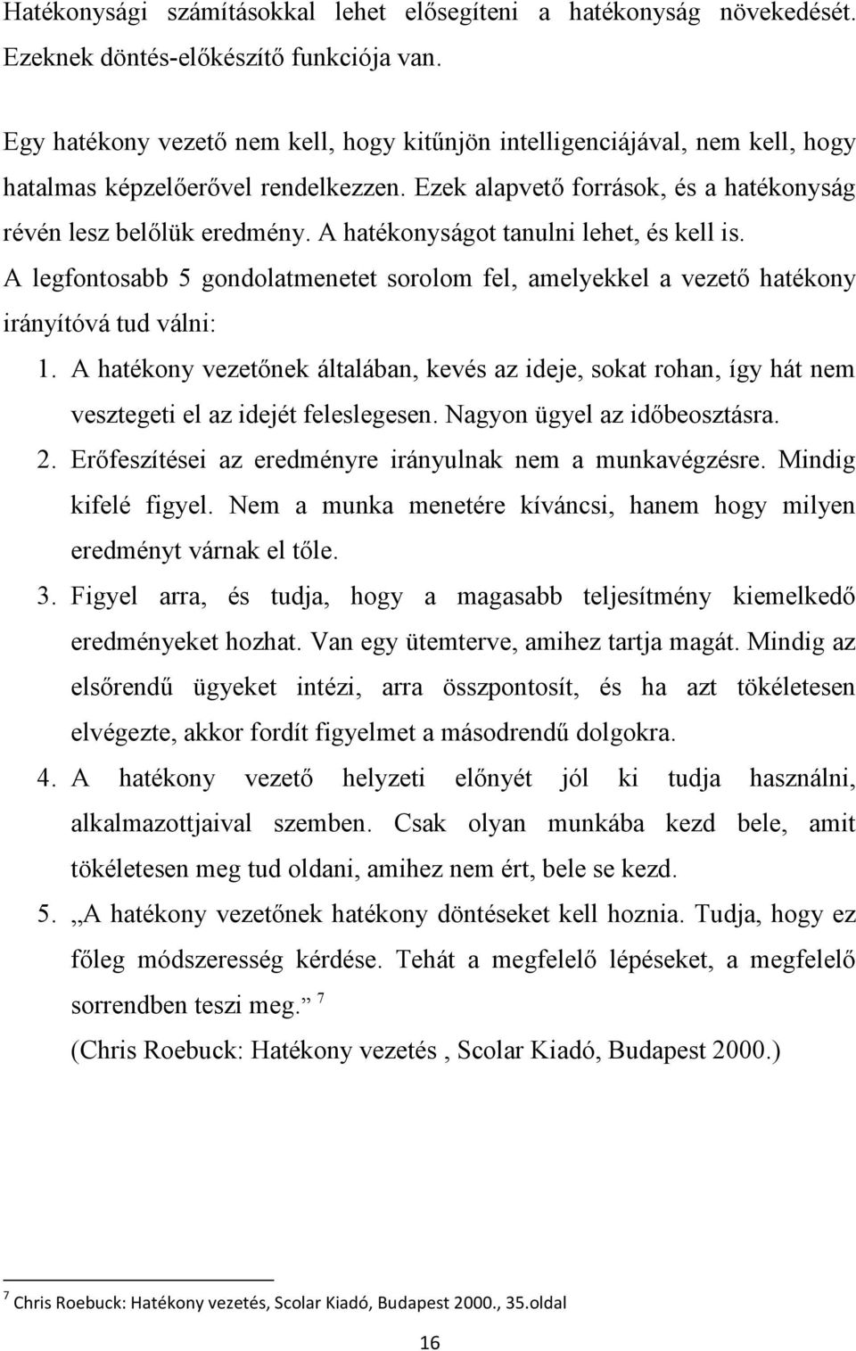 A hatékonyságot tanulni lehet, és kell is. A legfontosabb 5 gondolatmenetet sorolom fel, amelyekkel a vezető hatékony irányítóvá tud válni: 1.