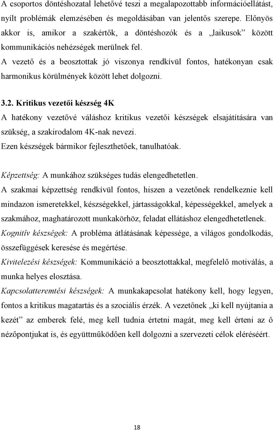 A vezető és a beosztottak jó viszonya rendkívül fontos, hatékonyan csak harmonikus körülmények között lehet dolgozni. 3.2.