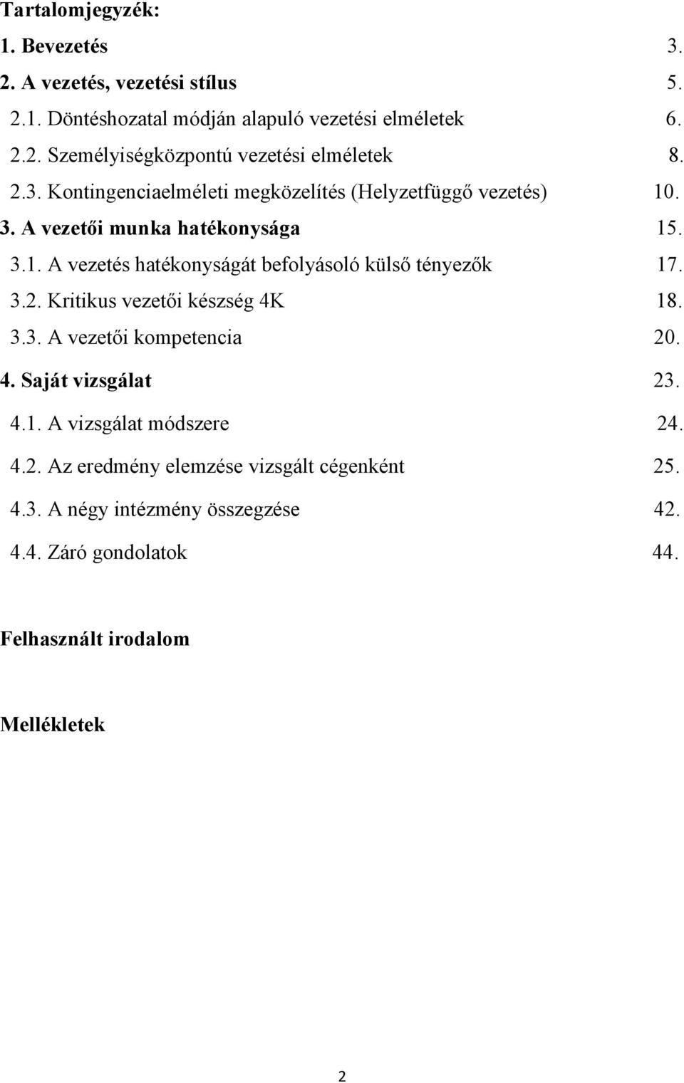 3.2. Kritikus vezetői készség 4K 18. 3.3. A vezetői kompetencia 20. 4. Saját vizsgálat 23. 4.1. A vizsgálat módszere 24. 4.2. Az eredmény elemzése vizsgált cégenként 25.