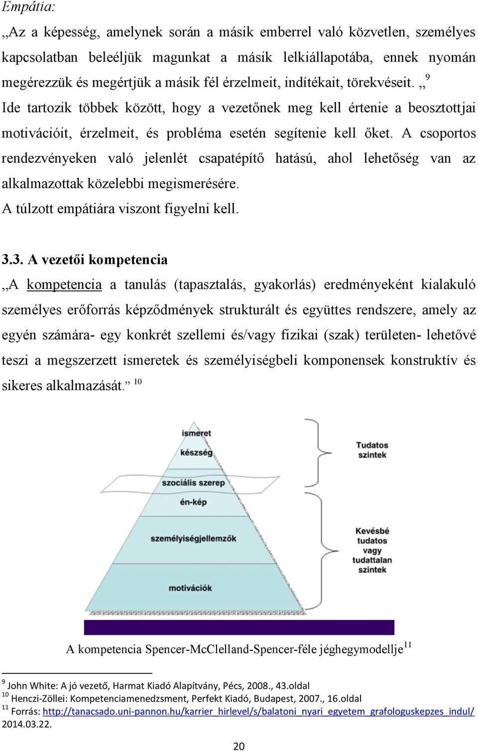 A csoportos rendezvényeken való jelenlét csapatépítő hatású, ahol lehetőség van az alkalmazottak közelebbi megismerésére. A túlzott empátiára viszont figyelni kell. 3.