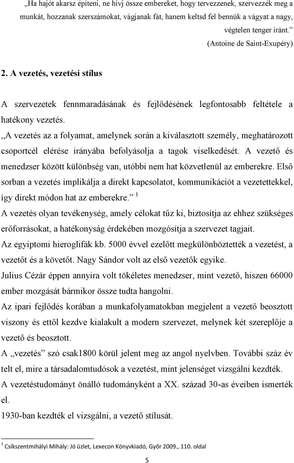 A vezetés az a folyamat, amelynek során a kiválasztott személy, meghatározott csoportcél elérése irányába befolyásolja a tagok viselkedését.