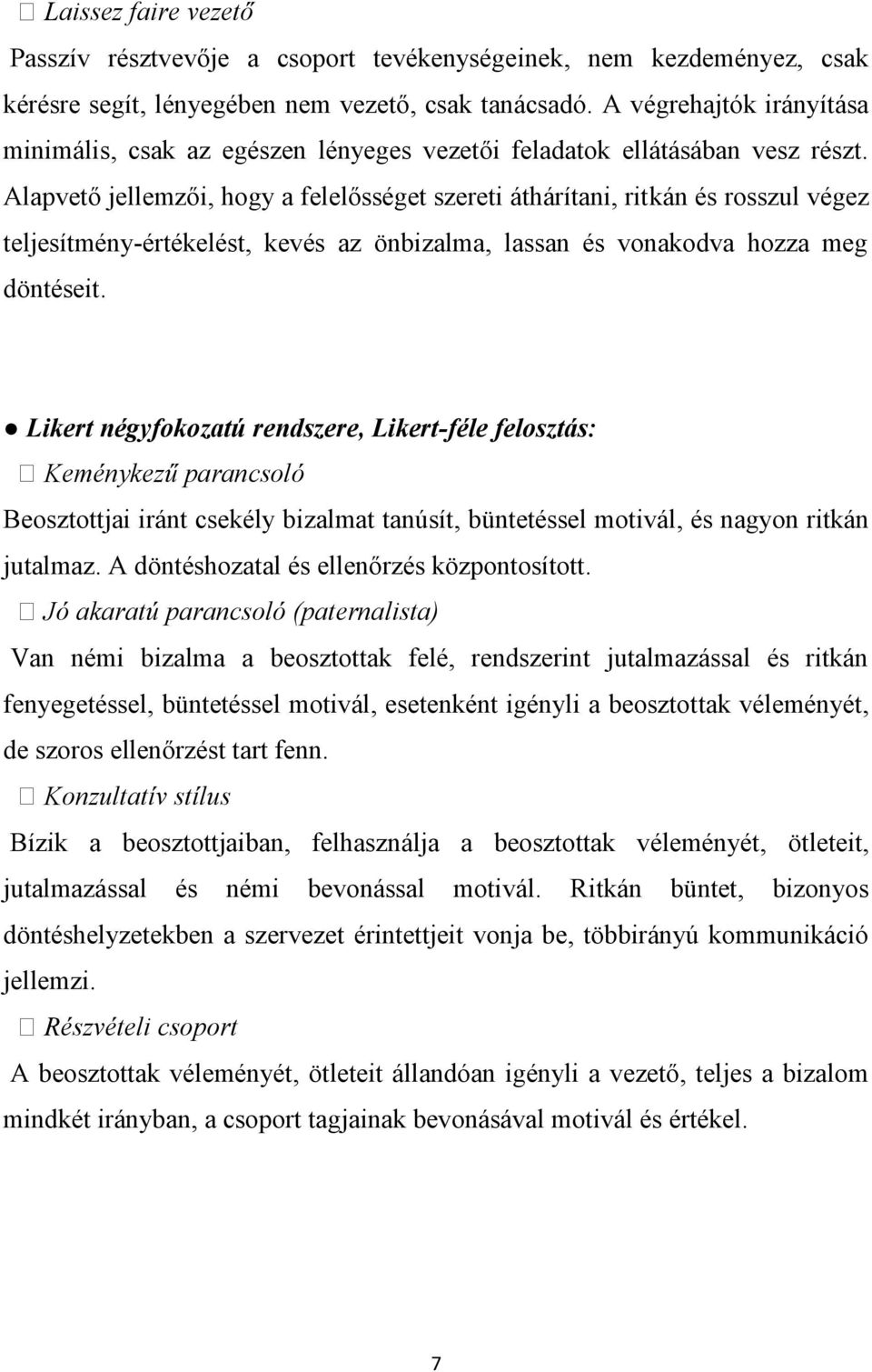 Alapvető jellemzői, hogy a felelősséget szereti áthárítani, ritkán és rosszul végez teljesítmény-értékelést, kevés az önbizalma, lassan és vonakodva hozza meg döntéseit.