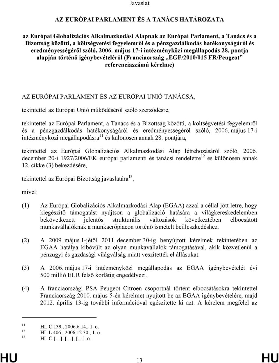 pontja alapján történő igénybevételéről (Franciaország EGF/2010/015 FR/Peugeot referenciaszámú kérelme) AZ EURÓPAI PARLAMENT ÉS AZ EURÓPAI UNIÓ TANÁCSA, tekintettel az Európai Unió működéséről szóló