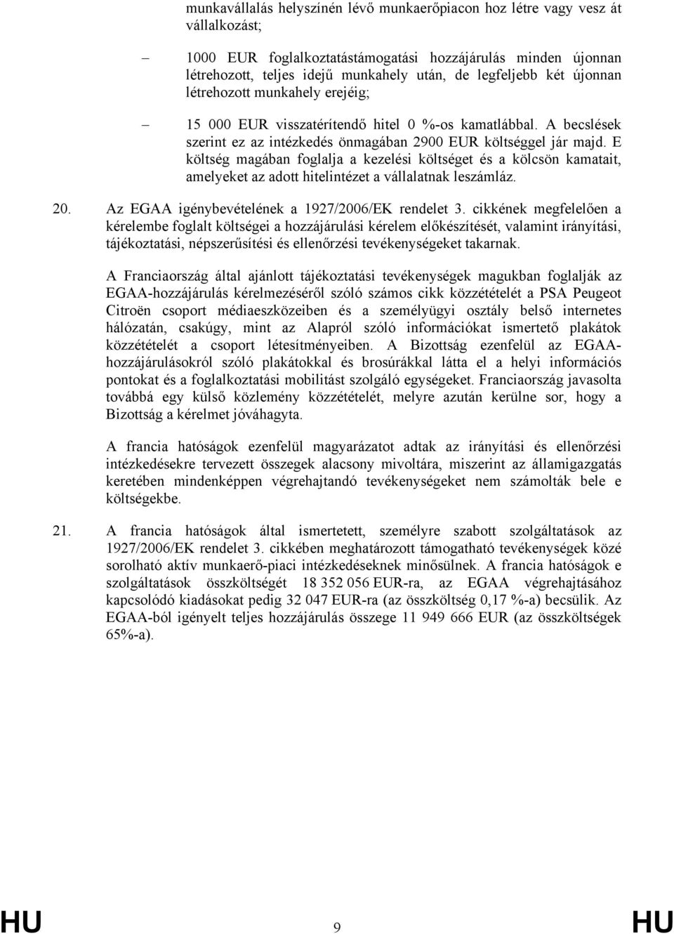 E költség magában foglalja a kezelési költséget és a kölcsön kamatait, amelyeket az adott hitelintézet a vállalatnak leszámláz. 20. Az EGAA igénybevételének a 1927/2006/EK rendelet 3.