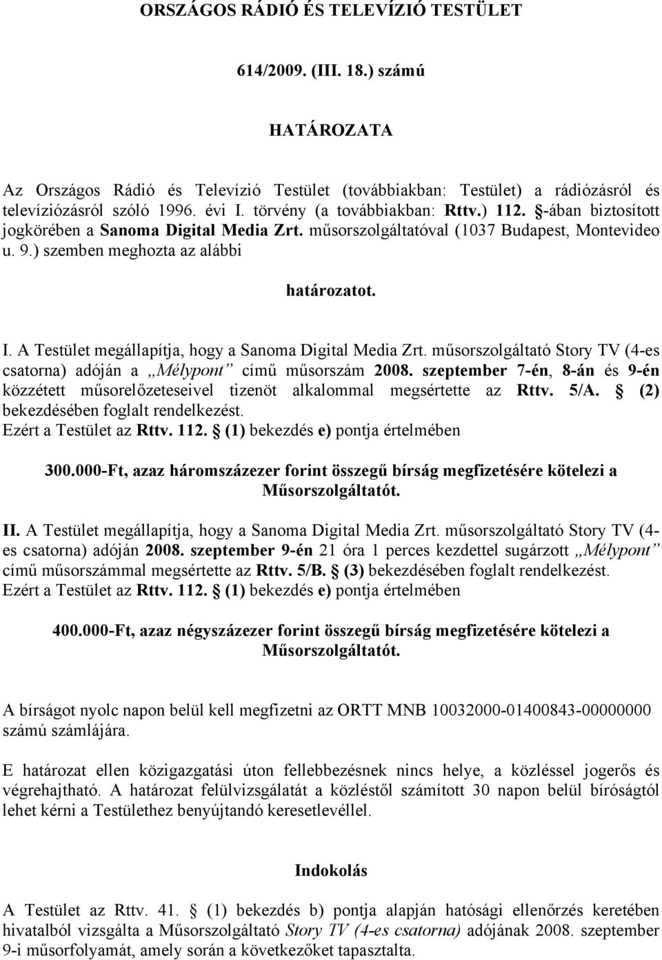 A Testület megállapítja, hogy a Sanoma Digital Media Zrt. műsorszolgáltató Story TV (4-es csatorna) adóján a Mélypont című műsorszám 2008.