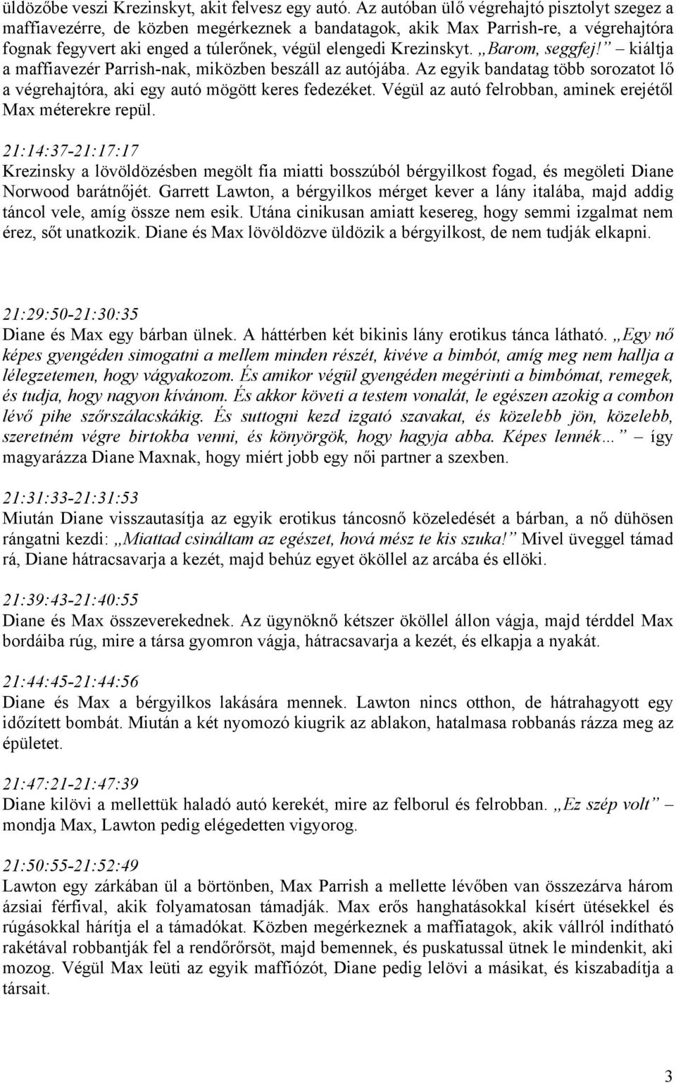 Barom, seggfej! kiáltja a maffiavezér Parrish-nak, miközben beszáll az autójába. Az egyik bandatag több sorozatot lő a végrehajtóra, aki egy autó mögött keres fedezéket.