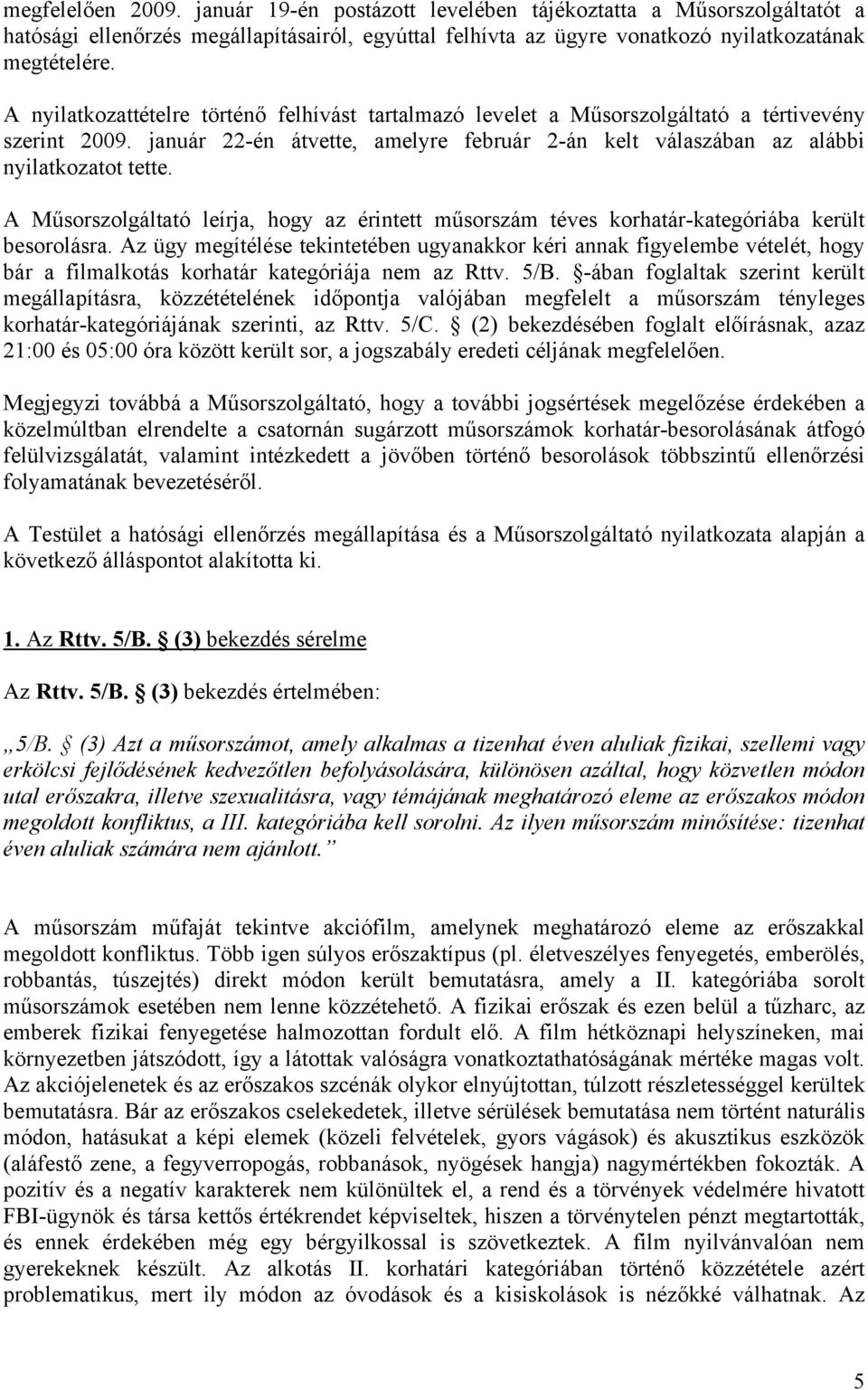 A Műsorszolgáltató leírja, hogy az érintett műsorszám téves korhatár-kategóriába került besorolásra.
