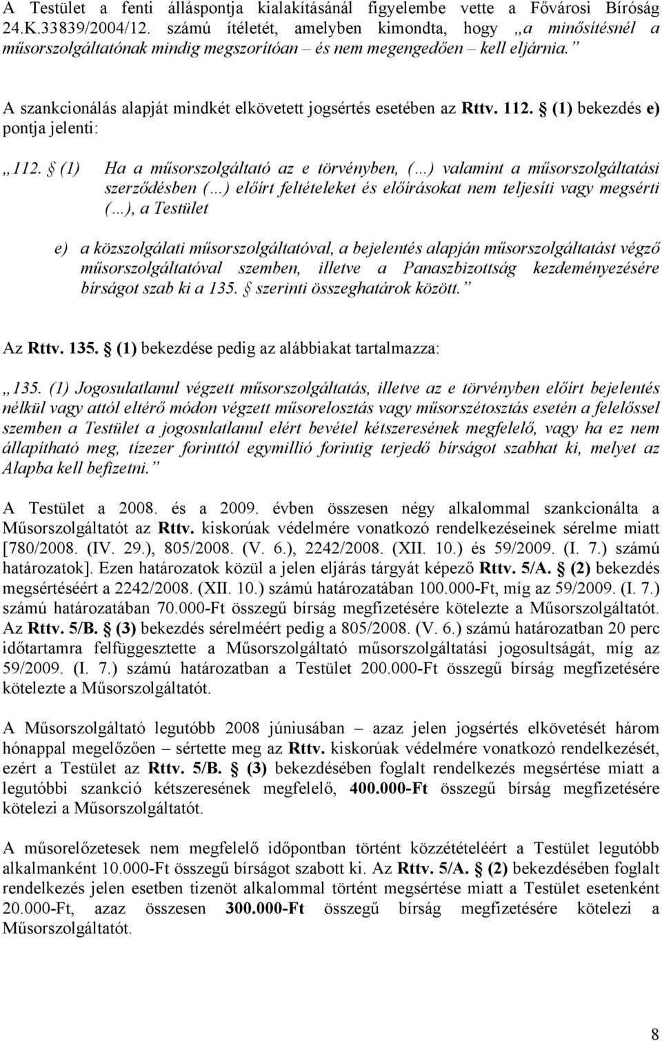 A szankcionálás alapját mindkét elkövetett jogsértés esetében az Rttv. 112. (1) bekezdés e) pontja jelenti: 112.