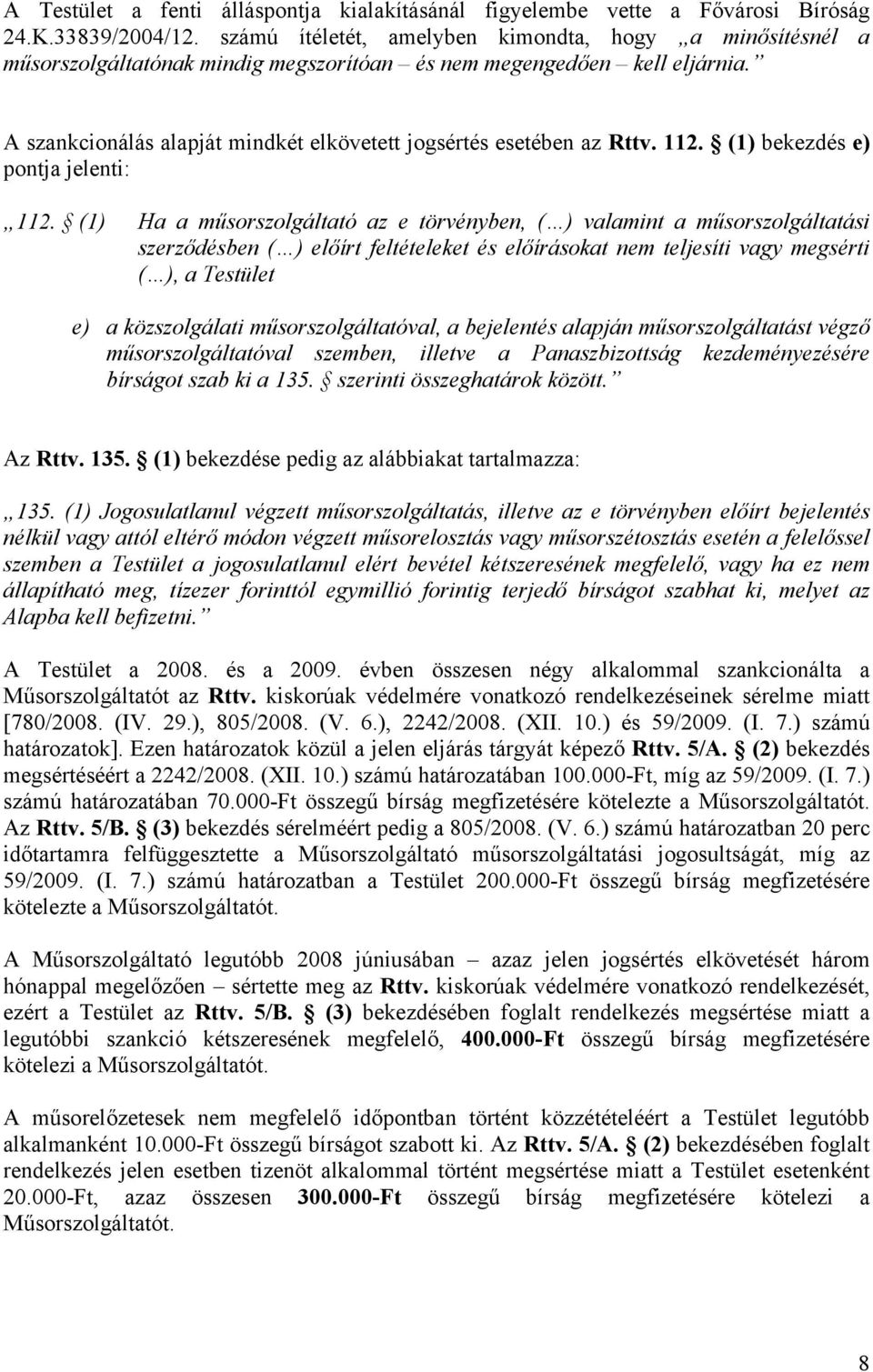 A szankcionálás alapját mindkét elkövetett jogsértés esetében az Rttv. 112. (1) bekezdés e) pontja jelenti: 112.