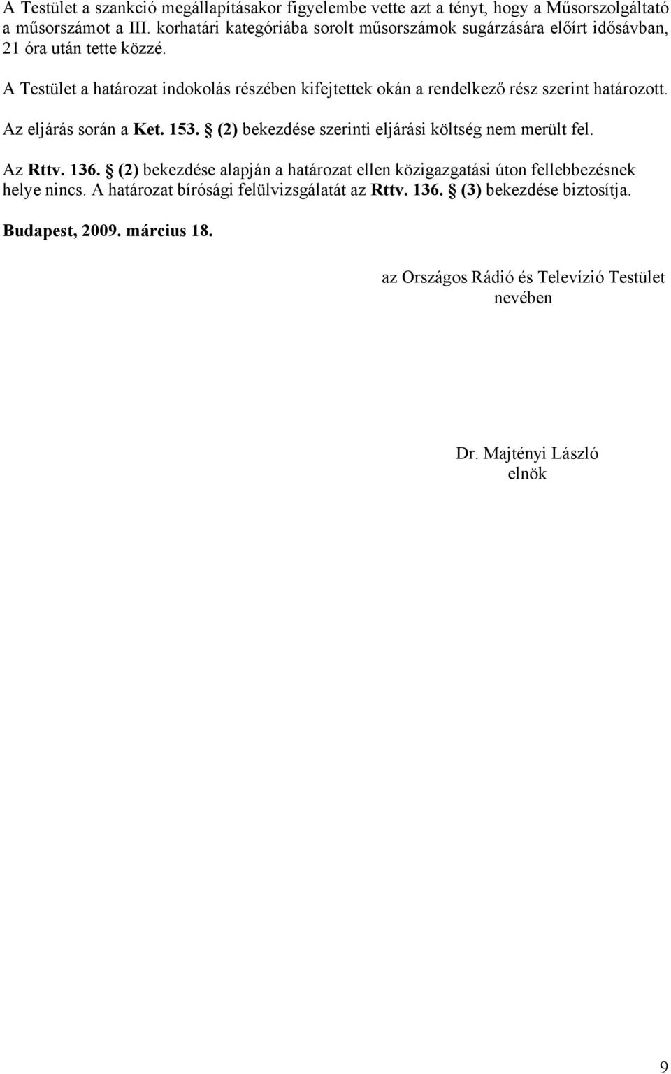 A Testület a határozat indokolás részében kifejtettek okán a rendelkező rész szerint határozott. Az eljárás során a Ket. 153.