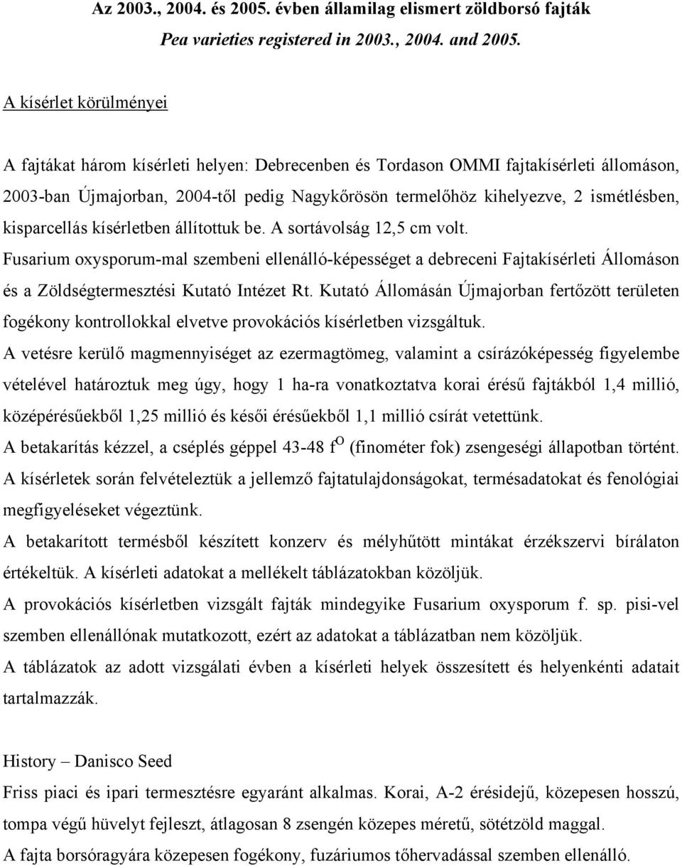 kisparcellás kísérletben állítottuk be. A sortávolság 12,5 cm volt. Fusarium oxysporum-mal szembeni ellenálló-képességet a debreceni Fajtakísérleti Állomáson és a Zöldségtermesztési Kutató Intézet Rt.