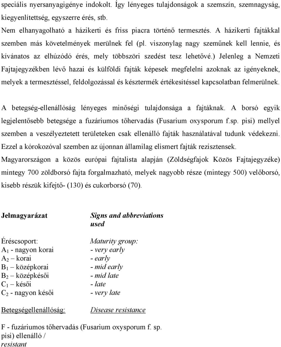 ) Jelenleg a Nemzeti Fajtajegyzékben lévő hazai és külföldi fajták képesek megfelelni azoknak az igényeknek, melyek a termesztéssel, feldolgozással és késztermék értékesítéssel kapcsolatban