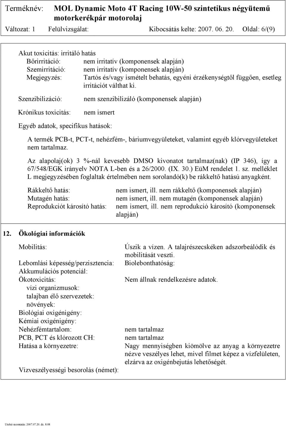 Oldal: 6/(9) Akut toxicitás: irritáló hatás Bőrirritáció: nem irritatív (komponensek alapján) Szemirritáció: nem irritatív (komponensek alapján) Megjegyzés: Tartós és/vagy ismételt behatás, egyéni