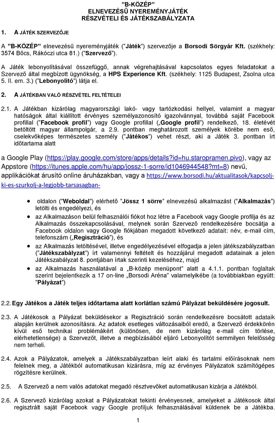 A Játék lebonyolításával összefüggő, annak végrehajtásával kapcsolatos egyes feladatokat a Szervező által megbízott ügynökség, a HPS Experience Kft. (székhely: 1125 Budapest, Zsolna utca 5. II. em. 3.