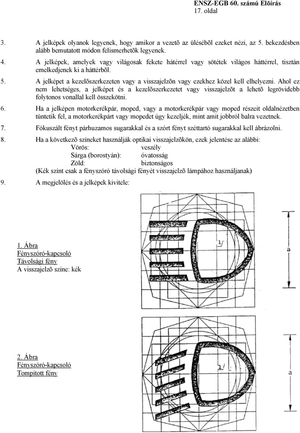 A jelképet a kezelõszerkezeten vagy a visszajelzõn vagy ezekhez közel kell elhelyezni.