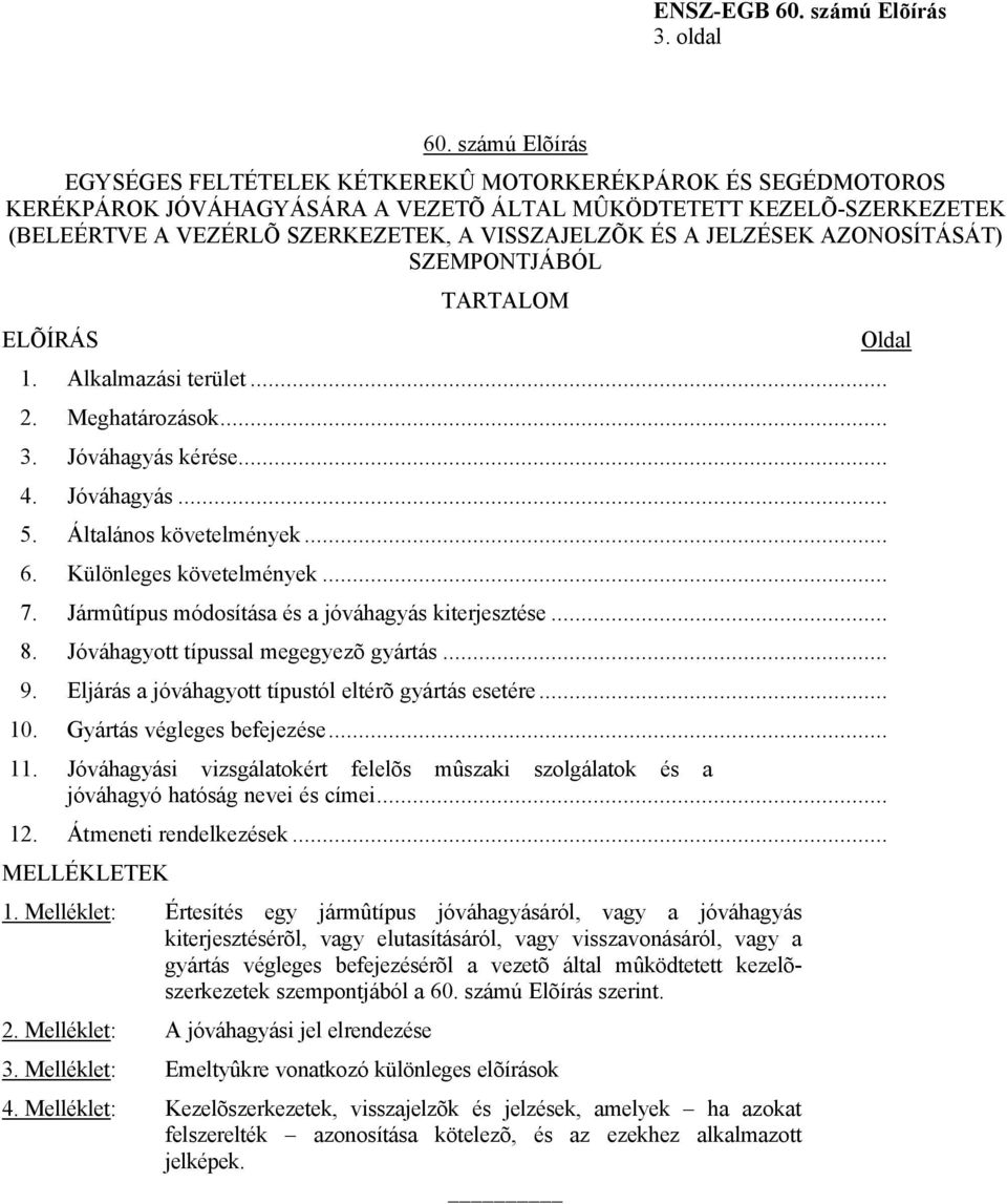 A JELZÉSEK AZONOSÍTÁSÁT) SZEMPONTJÁBÓL ELÕÍRÁS TARTALOM 1. Alkalmazási terület... 2. Meghatározások... 3. Jóváhagyás kérése... 4. Jóváhagyás... 5. Általános követelmények... 6.