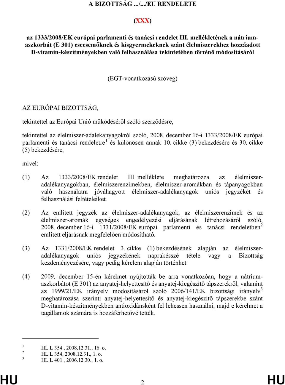 (EGT-vonatkozású szöveg) AZ EURÓPAI BIZOTTSÁG, tekintettel az Európai Unió működéséről szóló szerződésre, tekintettel az élelmiszer-adalékanyagokról szóló, 2008.