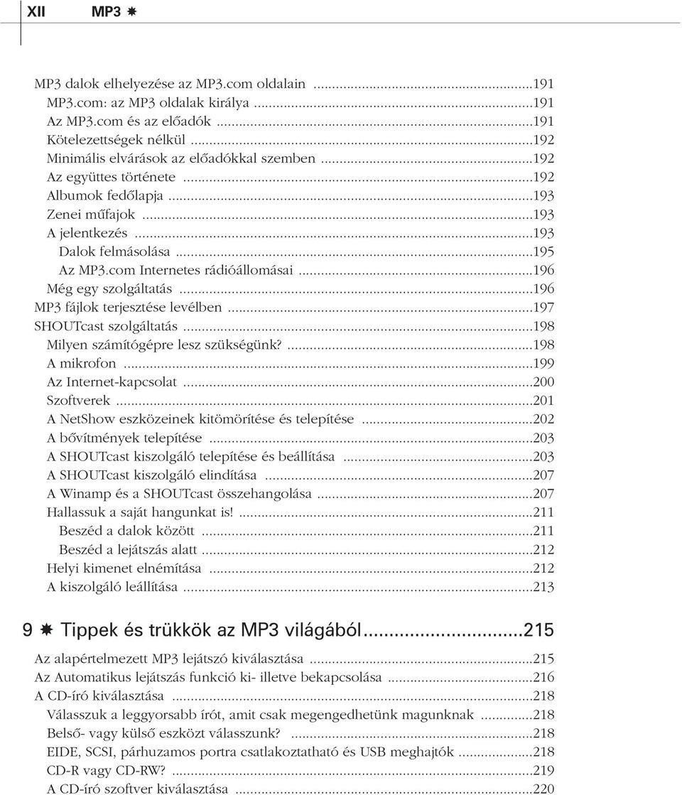 ..196 MP3 fájlok terjesztése levélben...197 SHOUTcast szolgáltatás...198 Milyen számítógépre lesz szükségünk?...198 A mikrofon...199 Az Internet-kapcsolat...200 Szoftverek.